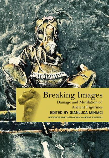 Cover for Gianluca Miniaci · Breaking Images: Damage and Mutilation of Ancient Figurines - Multidisciplinary Approaches to Ancient Societies (MAtAS) (Hardcover Book) (2022)