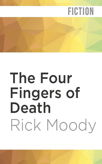 Cover for Rick Moody · The Four Fingers of Death (CD) (2020)