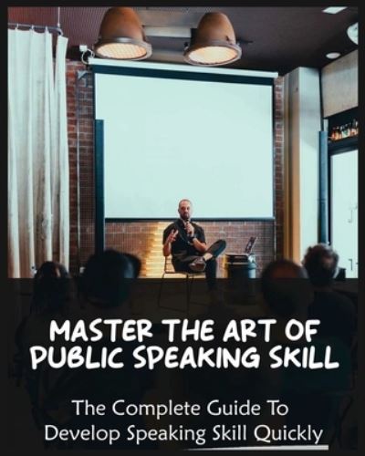 Master The Art of Public Speaking Skill - Skylar Yates - Książki - Maria Antonietta Apicella - 9781804341148 - 4 kwietnia 2022