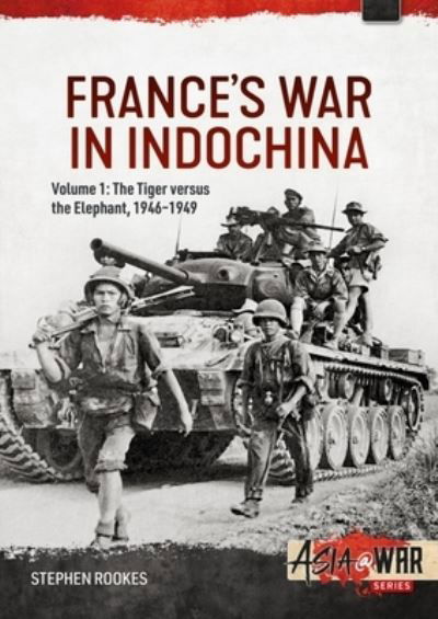 France's War in Indochina: Volume 1 - The Tiger Versus the Elephant, 1946-1949 - Asia@War - Stephen Rookes - Livros - Helion & Company - 9781804510148 - 6 de julho de 2023