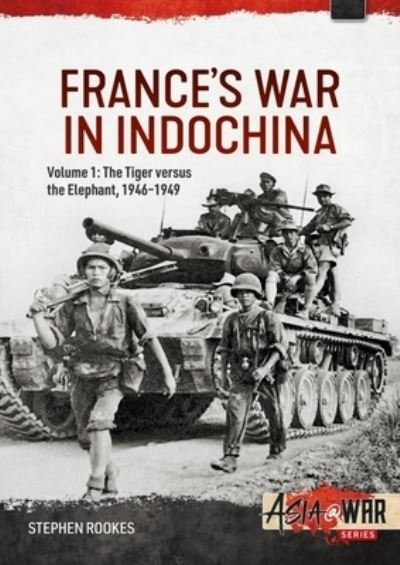 Cover for Stephen Rookes · France's War in Indochina: Volume 1 - The Tiger Versus the Elephant, 1946-1949 - Asia@War (Paperback Book) (2023)