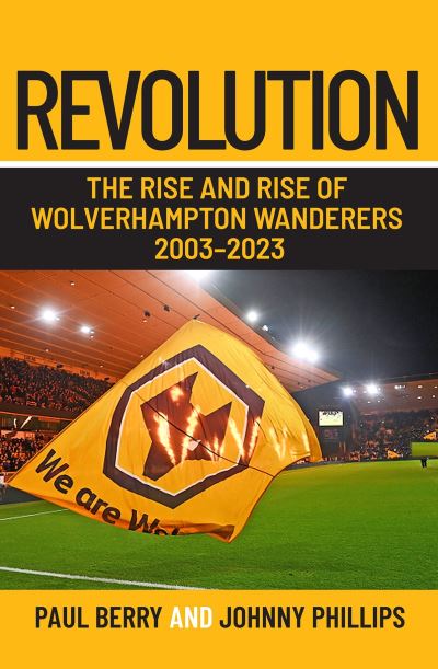 Cover for Paul Berry · Revolution: The Rise and Rise of Wolverhampton Wanderers 2003-2023 (Hardcover Book) (2023)