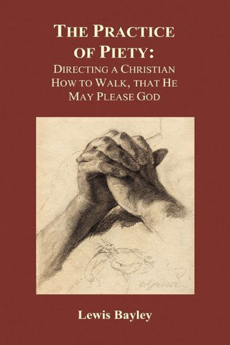 Cover for Lewis Bayly · Practice of Piety: Directing a Christian How to Walk, That He May Please God (Hardback) (Hardcover Book) (2009)