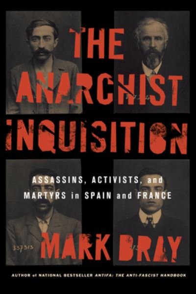Cover for Mark Bray · The Anarchist Inquisition: Assassins, Activists, and Martyrs in Spain and France (1891-1909) (Pocketbok) (2023)