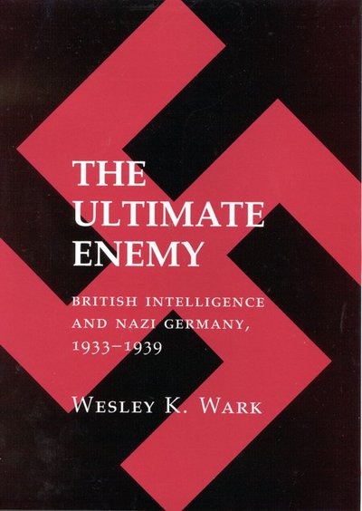 Cover for Wesley K. Wark · The Ultimate Enemy: British Intelligence and Nazi Germany, 1933-39 (Hardcover Book) (1985)