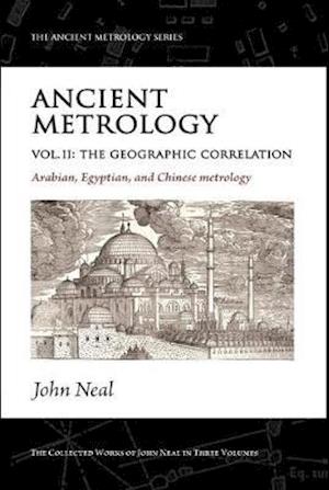 Cover for John Neal · Ancient Metrology, Vol II: The Geographic Correlation: Arabian, Egyptian, and Chinese Metrology - The Ancient Metrology Series (Paperback Book) (2017)