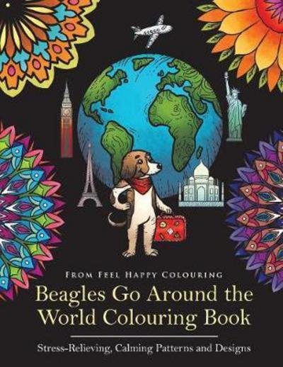 Cover for Feel Happy Colouring · Beagles Go Around the World Colouring Book - Stress-Relieving, Calming Patterns and Designs: Beagle Coloring Book - Perfect Beagle Gifts Idea for Adults &amp; Kids 10+ - Beagles Go Around the World (Taschenbuch) (2017)
