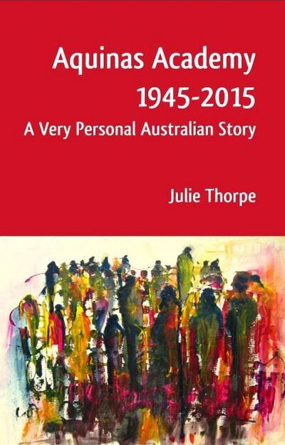 Cover for Julie Thorpe · Aquinas Academy 1945-2015: A Very Personal Australian Story (Paperback Book) (2016)