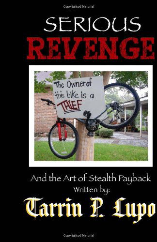 Serious Revenge: and the Art of Stealth Payback - Tarrin P. Lupo - Kirjat - Porcupine Publications - 9781937311148 - torstai 28. heinäkuuta 2011