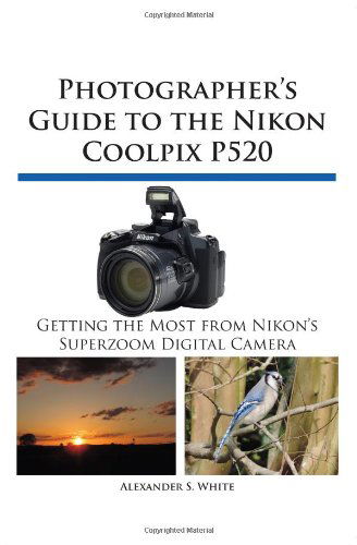 Cover for Alexander S White · Photographer's Guide to the Nikon Coolpix P520 (Pocketbok) (2013)