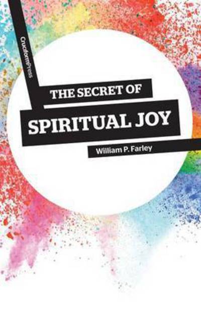 Cover for William P Farley · The Secret of Spiritual Joy (Paperback Book) (2015)