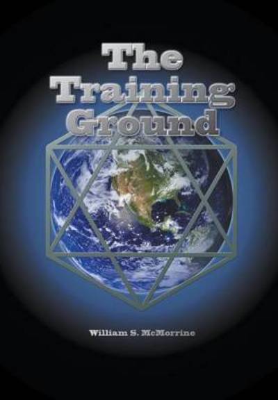 The Training Ground: This Planet Earth is a Training Ground for Your Soul. - William Mcmorrine - Books - Book Services Us - 9781943842148 - August 1, 2015