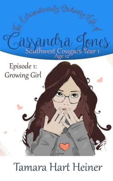 Episode 1 : Growing Girl : The Extraordinarily Ordinary Life of Cassandra Jones - Tamara Hart Heiner - Books - Tamark Books - 9781947307148 - April 15, 2018