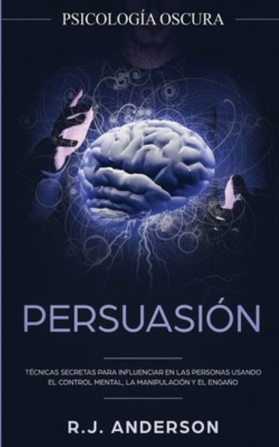 Cover for R J Anderson · Persuasion: Psicologia Oscura - Tecnicas secretas para influenciar en las personas usando el control mental, la manipulacion y el engano (Taschenbuch) (2020)