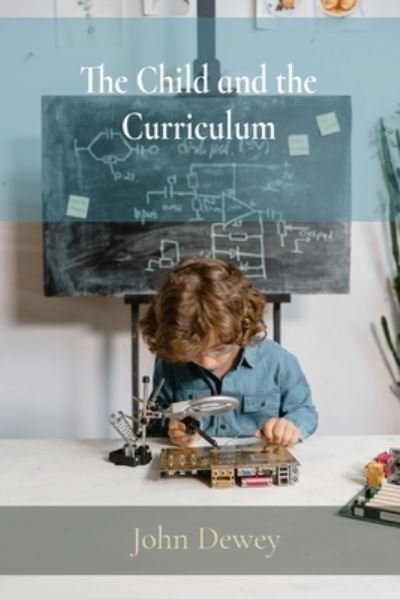 Child and the Curriculum - John Dewey - Kirjat - Z & L Barnes Publishing - 9781958437148 - keskiviikko 15. kesäkuuta 2022