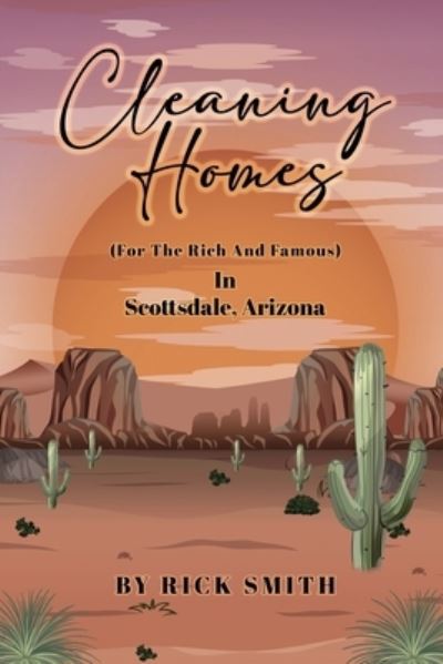 Cover for Rick Smith · Cleaning Homes for the Rich and Famous in Scottsdale, Arizona (Book) (2022)