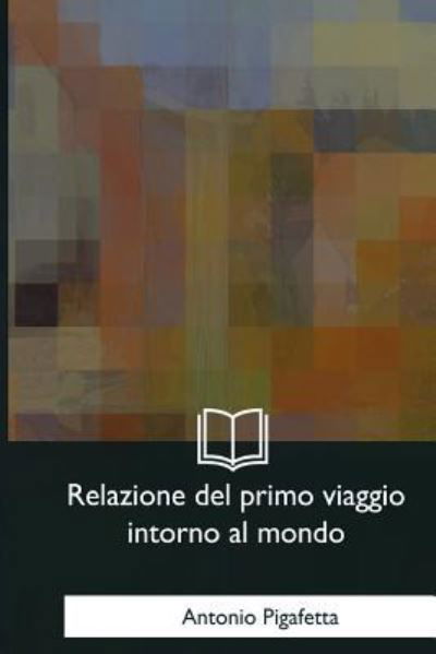 Cover for Antonio Pigafetta · Relazione del primo viaggio intorno al mondo (Paperback Book) (2017)