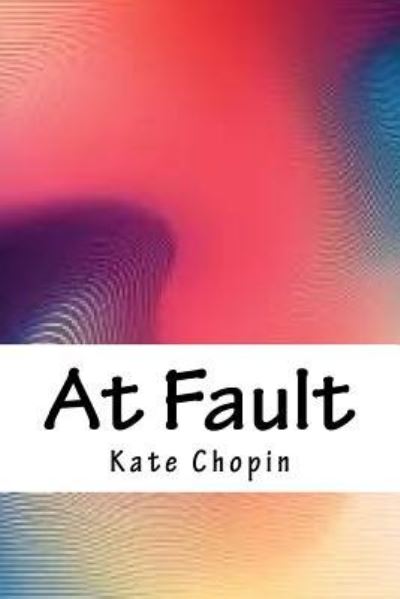 At Fault - Kate Chopin - Books - Amazon Digital Services LLC - Kdp Print  - 9781986607148 - April 15, 2018