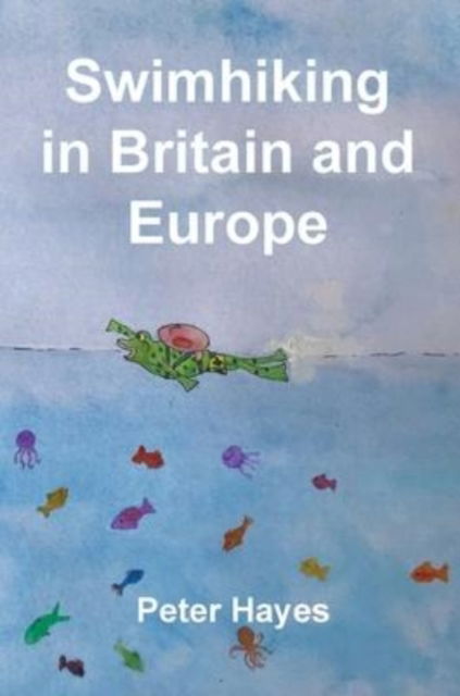 Cover for Hayes Peter Hayes · Swimhiking in Britain and Europe (Hardcover Book) (2022)