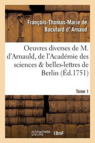 Oeuvres Diverses De M. D'arnauld, De L'academie Des Sciences Belles-lettres De Berlin T01 - D Arnaud-f-t-m - Książki - Hachette Livre - Bnf - 9782011953148 - 1 sierpnia 2016