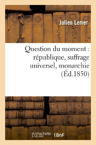 Cover for Lemer-j · Question Du Moment: Republique, Suffrage Universel, Monarchie, Lettres a M. Emile De Girardin (Paperback Bog) [French edition] (2013)