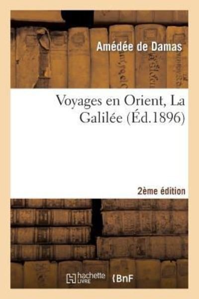 Cover for Amedee de Damas · Voyages En Orient, La Galilee. 2e Edition (Paperback Bog) (2014)
