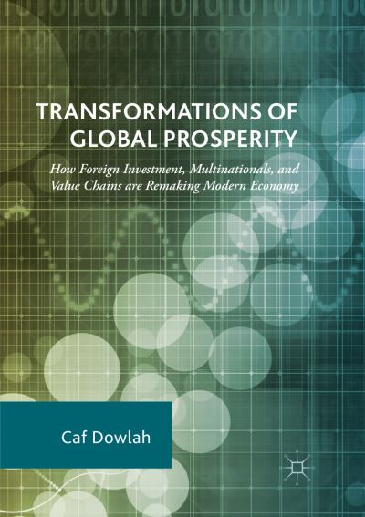 Cover for Caf Dowlah · Transformations of Global Prosperity: How Foreign Investment, Multinationals, and Value Chains are Remaking Modern Economy (Pocketbok) [Softcover reprint of the original 1st ed. 2018 edition] (2019)