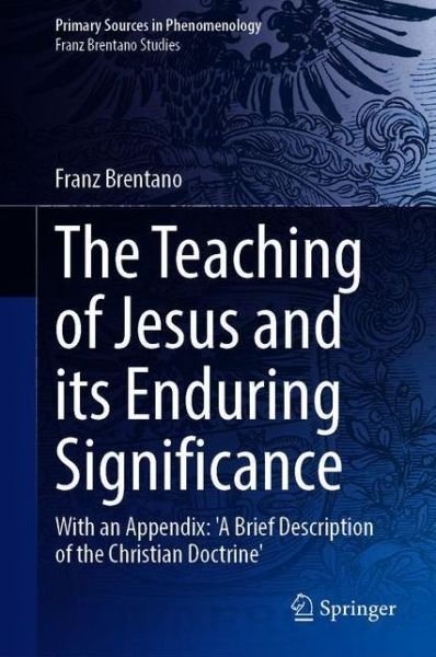Cover for Franz Brentano · The Teaching of Jesus and its Enduring Significance: With an Appendix: 'A Brief Description of the Christian Doctrine' - Primary Sources in Phenomenology (Paperback Book) [1st ed. 2021 edition] (2022)