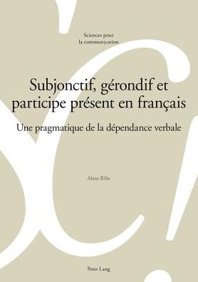 Cover for Alain Rihs · Subjonctif, Gerondif Et Participe Present En Francais: Une Pragmatique de la Dependance Verbale - Sciences Pour La Communication (Paperback Book) [French edition] (2018)