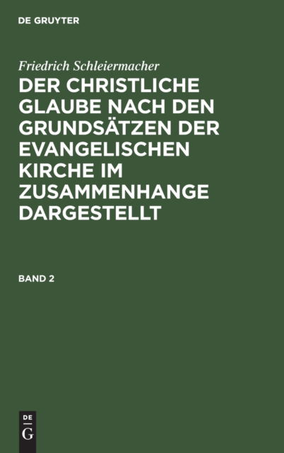 Friedrich Schleiermacher: Der Christliche Glaube Nach Den Grundsatzen Der Evangelischen Kirche Im Zusammenhange Dargestellt. Band 2 - No Contributor - Bücher - de Gruyter - 9783112309148 - 31. Dezember 1960