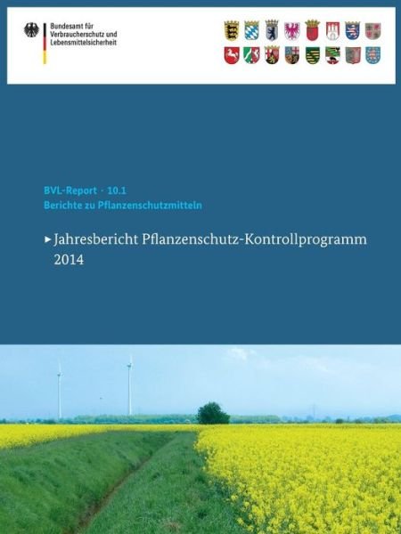 Berichte Zu Pflanzenschutzmitteln 2014: Jahresbericht Pflanzenschutz-Kontrollprogramm 2014 - Bvl-Reporte (Paperback Book) [1. Aufl. 2016 edition] (2015)