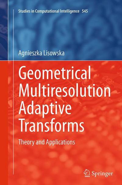 Cover for Agnieszka Lisowska · Geometrical Multiresolution Adaptive Transforms: Theory and Applications - Studies in Computational Intelligence (Paperback Book) [Softcover reprint of the original 1st ed. 2014 edition] (2016)