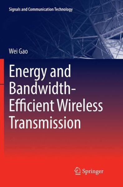 Cover for Wei Gao · Energy and Bandwidth-Efficient Wireless Transmission - Signals and Communication Technology (Paperback Bog) [Softcover reprint of the original 1st ed. 2017 edition] (2018)