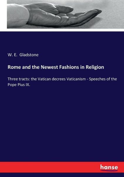 Cover for William Ewart Gladstone · Rome and the Newest Fashions in Religion: Three tracts: the Vatican decrees Vaticanism - Speeches of the Pope Pius IX. (Taschenbuch) (2017)