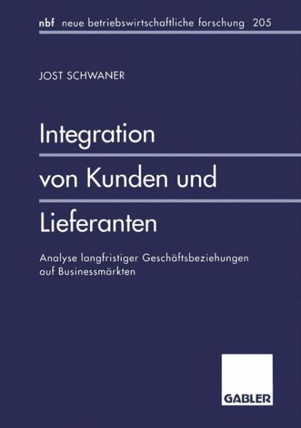 Jost Schwaner · Integration Von Kunden Und Lieferanten: Analyse Langfristiger Geschaftsbeziehungen Auf Businessmarkten - Neue Betriebswirtschaftliche Forschung (Nbf) (Paperback Book) [1996 edition] (1996)