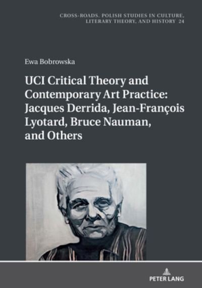 Cover for Ewa Bobrowska · UCI Critical Theory and Contemporary Art Practice: Jacques Derrida, Jean-Francois Lyotard, Bruce Nauman, and Others: With a Prologue by Georges Van Den Abbeele - Cross-Roads (Hardcover bog) [New edition] (2020)