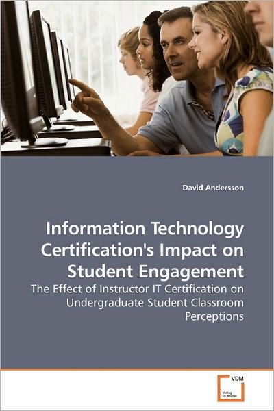 Cover for David Andersson · Information Technology Certification's Impact on Student Engagement: the Effect of Instructor It Certification on Undergraduate Student Classroom Perceptions (Paperback Book) (2010)