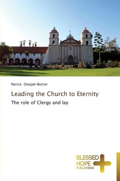 Cover for Patrick Okaijah-bortier · Leading the Church to Eternity: the Role of Clergy and Lay (Pocketbok) (2014)