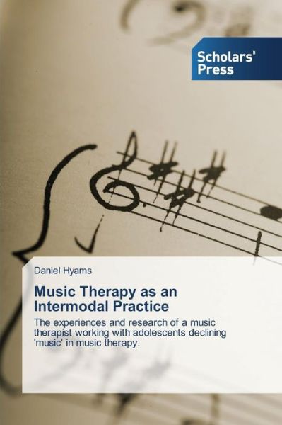 Cover for Daniel Hyams · Music Therapy As an Intermodal Practice: the Experiences and Research of a Music Therapist Working with Adolescents Declining 'music' in Music Therapy. (Paperback Book) (2014)