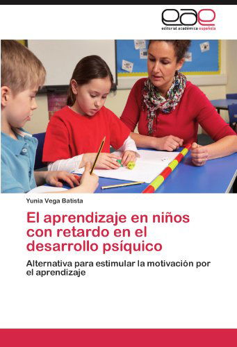 Cover for Yunia Vega Batista · El Aprendizaje en Niños Con Retardo en El Desarrollo Psíquico: Alternativa Para Estimular La Motivación Por El Aprendizaje (Paperback Book) [Spanish edition] (2012)