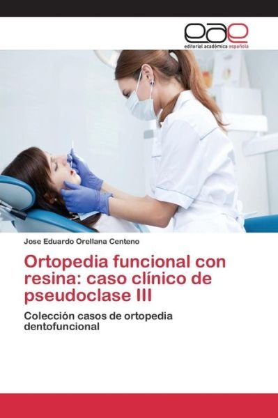 Cover for Orellana Centeno Jose Eduardo · Ortopedia Funcional Con Resina: Caso Clinico De Pseudoclase III (Taschenbuch) (2015)