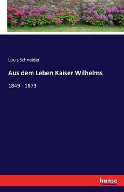 Aus dem Leben Kaiser Wilhelms - Schneider - Kirjat -  - 9783741132148 - perjantai 22. huhtikuuta 2016