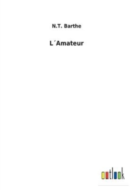 LAmateur - N T Barthe - Livres - Outlook Verlag - 9783752473148 - 8 février 2022