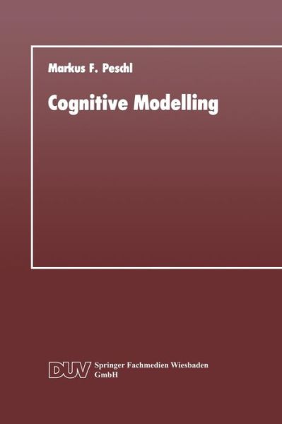 Markus F Peschl · Cognitive Modelling: Ein Beitrag Zur Cognitive Science Aus Der Perspektive Des Konstruktivismus Und Des Konnektionismus - Duv: Datenverarbeitung (Taschenbuch) [1990 edition] (1990)