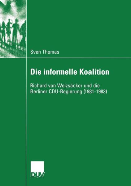 Cover for Sven Thomas · Die Informelle Koalition: Richard Von Weizsacker Und Die Berliner Cdu-Regierung (1981-1983) - Sozialwissenschaft (Paperback Book) [2005 edition] (2005)