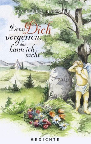 Denn Dich Vergessen, Das Kann Ich Nicht - Manfred Nemann - Livros - BoD - 9783833471148 - 24 de abril de 2007