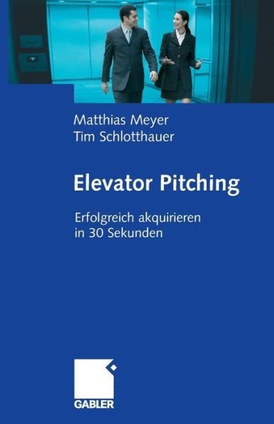 Cover for Matthias Meyer · Elevator Pitching: Erfolgreich Akquirieren in 30 Sekunden (Paperback Book) [2009 edition] (2009)