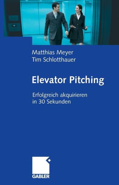 Cover for Matthias Meyer · Elevator Pitching: Erfolgreich Akquirieren in 30 Sekunden (Taschenbuch) [2009 edition] (2009)