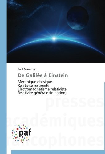 Cover for Paul Mazeron · De Galilée À Einstein: Mécanique Classique  Relativité Restreinte  Electromagnétisme Relativiste  Relativité Générale (Initiation) (French Edition) (Taschenbuch) [French edition] (2018)