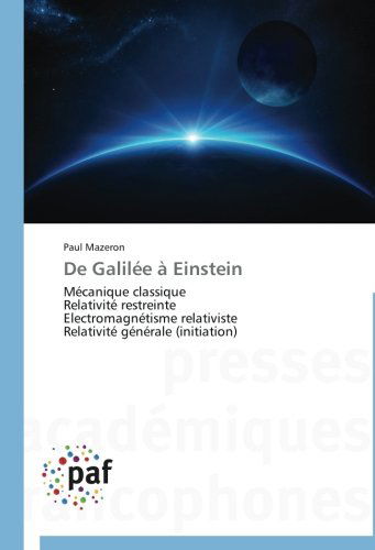 Cover for Paul Mazeron · De Galilée À Einstein: Mécanique Classique  Relativité Restreinte  Electromagnétisme Relativiste  Relativité Générale (Initiation) (French Edition) (Paperback Book) [French edition] (2018)